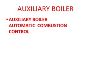 AUXILIARY BOILER
• AUXILIARY BOILER
AUTOMATIC COMBUSTION
CONTROL
 