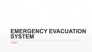 EMERGENCY EVACUATION
SYSTEM
CRST
 