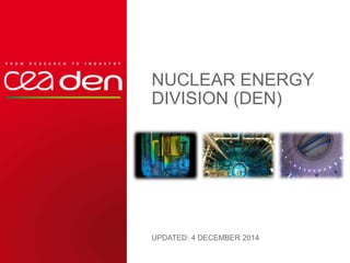 www.cea.fr
NUCLEAR ENERGY
DIVISION (DEN)
UPDATED: 4 DECEMBER 2014
| PAGE 1DEN | 4 DECEMBER 2014
 