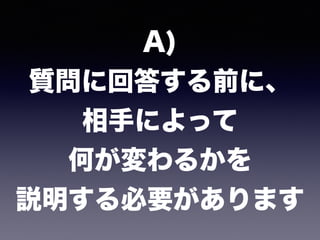 A) 
質問に回答する前に、 
相手によって 
何が変わるかを 
説明する必要があります
 