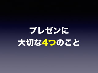 プレゼンに 
大切な4つのこと
 