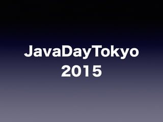 JavaDayTokyo 
2015
 