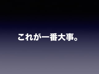 これが一番大事。
 