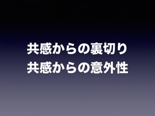 共感からの裏切り 
共感からの意外性
 