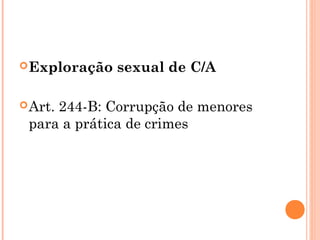  Exploração   sexual de C/A

 Art.
     244-B: Corrupção de menores
 para a prática de crimes
 