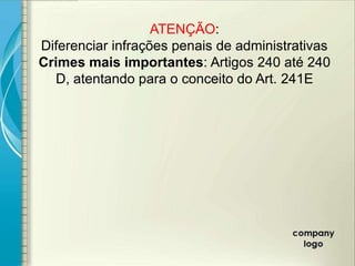 ATENÇÃO:
Diferenciar infrações penais de administrativas
Crimes mais importantes: Artigos 240 até 240
  D, atentando para o conceito do Art. 241E
 