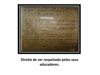 Direito de ser respeitado pelos seus educadores. 