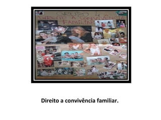 Direito a convivência familiar. 