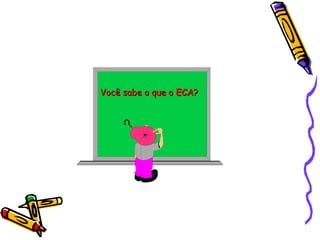 Você sabe o que o ECA?

 