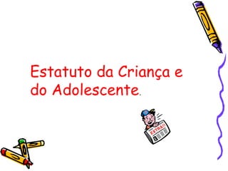 Estatuto da Criança e
do Adolescente
.

 