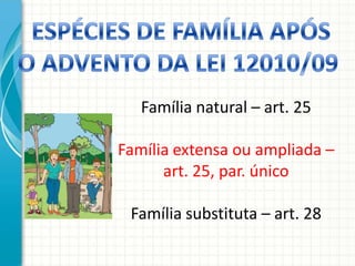 Família natural – art. 25
Família extensa ou ampliada –
art. 25, par. único
Família substituta – art. 28

 