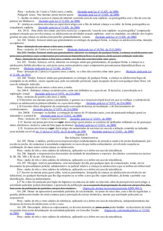 Pena – reclusão, de 1 (um) a 3 (três) anos,e multa. (Incluído pela Lei nº 11.829, de 2008)
Parágrafo único. Nas mesmas penas incorre quem: (Incluído pela Lei nº 11.829, de 2008)
I – facilita ou induz o acesso à criança de material contendo cena de sexo explícito ou pornográfica com o fim de com ela
praticar ato libidinoso; (Incluído pela Lei nº 11.829, de 2008)
II – pratica as condutas descritas no caput deste artigo com o fim de induzir criança a se exibir de forma pornográfica ou
sexualmente explícita. (Incluído pela Lei nº 11.829, de 2008)
Art. 241-E. Para efeito dos crimes previstos nesta Lei, a expressão “cena de sexo explícito ou pornográfica” compreende
qualquer situação que envolva criança ou adolescente em atividades sexuais explícitas, reais ou simuladas, ou exibição dos órgãos
genitais de uma criança ou adolescente para fins primordialmente sexuais. (Incluído pela Lei nº 11.829, de 2008)
Art. 242. Vender, fornecer ainda que gratuitamente ou entregar, de qualquer forma, a criança ou adolescente arma, munição
ou explosivo:
Pena - detenção de seis meses a dois anos,e multa.
Pena - reclusão, de 3 (três) a 6 (seis) anos. (Redação dada pela Lei nº 10.764, de 12.11.2003)
Art. 243. Vender, fornecer ainda que gratuitamente, ministrar ou entregar, de qualquer forma, a criança ou adolescente,sem
justa causa,produtos cujos componentes possamcausardependência física ou psíquica, ainda que por utilização indevida:
Pena - detenção de seis meses a dois anos, e multa, se o fato não constituicrime mais grave.
Art. 243. Vender, fornecer, servir, ministrar ou entregar, ainda que gratuitamente, de qualquer forma, a criança ou a
adolescente,bebida alcoólica ou, sem justa causa,outros produtos cujos componentes possamcausar dependência física ou
psíquica: (Redação dada pela Lei nº 13.106, de 2015)
Pena - detenção de 2 (dois) a 4 (quatro) anos,e multa, se o fato não constitui crime mais grave. (Redação dada pela Lei
nº 13.106, de 2015)
Art. 244. Vender, fornecer ainda que gratuitamente ou entregar, de qualquer forma, a criança ou adolescente fogos de
estampido ou de artifício, exceto aqueles que, pelo seu reduzido potencial, sejam incapazes de provocarqualquer dano físico em
caso de utilização indevida:
Pena - detenção de seis meses a dois anos,e multa.
Art. 244-A. Submeter criança ou adolescente,como tais definidos no caput do art. 2o desta Lei, à prostituição ou à
exploração sexual: (Incluído pela Lei nº 9.975, de 23.6.2000)
Pena - reclusão de quatro a dez anos,e multa.
§ 1o Incorrem nas mesmas penas o proprietário, o gerente ou o responsávelpelo local em que se verifique a submissão de
criança ou adolescente às práticas referidas no caput deste artigo. (Incluído pela Lei nº 9.975, de 23.6.2000)
§ 2o Constitui efeito obrigatório da condenação a cassação da licença de localização e de funcionamento do
estabelecimento. (Incluído pela Lei nº 9.975, de 23.6.2000)
Art. 244-B. Corromper ou facilitar a corrupção de menor de 18 (dezoito) anos, com ele praticando infração penal ou
induzindo-o a praticá-la: (Incluído pela Lei nº 12.015, de 2009)
Pena - reclusão, de 1 (um) a 4 (quatro) anos. (Incluído pela Lei nº 12.015, de 2009)
§ 1o Incorre nas penas previstas no caput deste artigo quem pratica as condutas ali tipificadas utilizando-se de quaisquer
meios eletrônicos, inclusive salas de bate-papo da internet. (Incluído pela Lei nº 12.015, de 2009)
§ 2o As penas previstas no caput deste artigo são aumentadas de um terço no caso de a infração cometida ou induzida
estar incluída no rol do art. 1o da Lei no 8.072, de 25 de julho de 1990. (Incluído pela Lei nº 12.015, de 2009)
Capítulo II
Das Infrações Administrativas
Art. 245. Deixar o médico, professorou responsávelpor estabelecimento de atenção à saúde e de ensino fundamental, pré-
escola ou creche, de comunicar à autoridade competente os casos de que tenha conhecimento, envolvendo suspeita ou
confirmação de maus-tratos contra criança ou adolescente:
Pena - multa de três a vinte salários de referência, aplicando-se o dobro em caso de reincidência.
Art. 246. Impedir o responsávelou funcionário de entidade de atendimento o exercício dos direitos constantes nos incisos
II, III, VII, VIII e XI do art. 124 desta Lei:
Pena - multa de três a vinte salários de referência, aplicando-se o dobro em caso de reincidência.
Art. 247. Divulgar, total ou parcialmente, sem autorização devida, por qualquer meio de comunicação, nome, ato ou
documento de procedimento policial, administrativo ou judicial relativo a criança ou adolescente a que se atribua ato infracional:
Pena - multa de três a vinte salários de referência, aplicando-se o dobro em caso de reincidência.
§ 1º Incorre na mesma pena quem exibe, total ou parcialmente, fotografia de criança ou adolescente envolvido em ato
infracional, ou qualquer ilustração que lhe diga respeito ou se refira a atos que lhe sejam atribuídos, de forma a permitir sua
identificação, direta ou indiretamente.
§ 2º Se o fato for praticado por órgão de imprensa ou emissora de rádio ou televisão, além da pena prevista neste artigo, a
autoridade judiciária poderá determinar a apreensão da publicação ou a suspensão da programação da emissora até por dois dias,
bem como da publicação do periódico até por dois números. (Expressão declara inconstitucional pela ADIN 869-2).
Art. 248. Deixar de apresentarà autoridade judiciária de seu domicílio, no prazo de cinco dias, com o fim de regularizar a
guarda, adolescente trazido de outra comarca para a prestação de serviço doméstico, mesmo que autorizado pelos pais ou
responsável:
Pena - multa de três a vinte salários de referência, aplicando-se o dobro em caso de reincidência, independentemente das
despesas de retorno do adolescente,se for o caso.
Art. 249. Descumprir, dolosa ou culposamente, os deveres inerentes ao pátrio poderpoder familiar ou decorrente de tutela
ou guarda, bem assim determinação da autoridade judiciária ou Conselho Tutelar: (Expressão substituída pela Lei nº 12.010,
de 2009) Vigência
Pena - multa de três a vinte salários de referência, aplicando-se o dobro em caso de reincidência.
 
