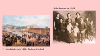 11 de Outubro de 1890- Código Criminal
5 de Janeiro de 1921
 