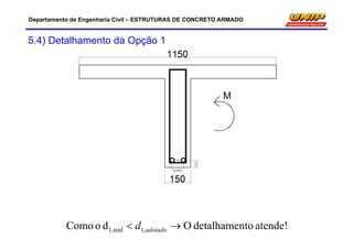 Departamento de Engenharia Civil – ESTRUTURAS DE CONCRETO ARMADO
5.4) Detalhamento da Opção 1
atende!todetalhamenOdoComo ,1real1,  adotadod
 
