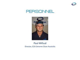 PERSONNEL
Paul Mifsud
Director, ECA Extreme Clean Australia
 