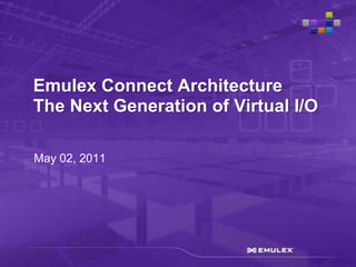 May 02, 2011 Emulex Connect ArchitectureThe Next Generation of Virtual I/O 