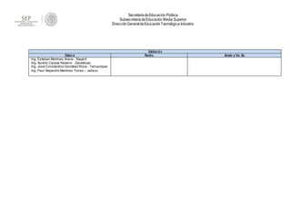 SecretaríadeEducación Pública
SubsecretaríadeEducación Media Superior
DirecciónGeneral deEducaciónTecnológica Industrial
Validación
Elabora Recibe Avala y Vo. Bo.
Ing. Esteban Martínez Arana - Nayarit
Ing. Aurelio Caraza Navarro - Zacatecas
Ing. José Constantino González Roca - Tamaulipas
Ing. Paul Alejandro Martínez Torres – Jalisco
 