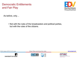 Brian Plüss and Anna De Liddo edv-project.netECA Lisbon 2015, 9-12 June
Democratic Entitlements
and Fair Play
• Not with t...
