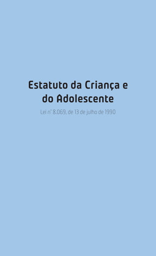 12
Estatuto da Criança e do Adolescente
Estatuto da Criança e
do Adolescente
Lei nº
8.069, de 13 de julho de 1990
 
