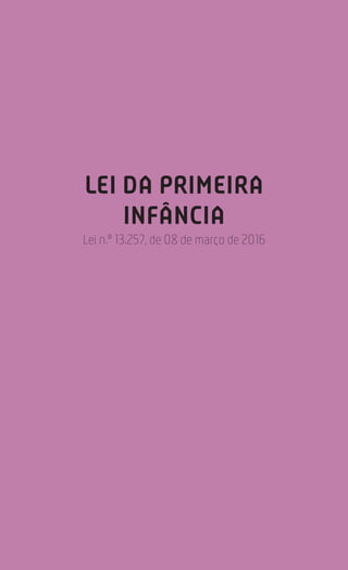 181
Estatuto da Criança e do Adolescente
LEI DA PRIMEIRA
INFÂNCIA
Lei n.º 13.257, de 08 de março de 2016
 