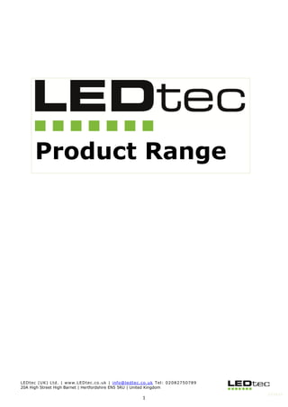 LEDtec (UK) Ltd. | www.LEDtec.co.uk | info@ledtec.co.uk Tel: 02082750789
20A High Street High Barnet | Hertfordshire EN5 5RU | United Kingdom
1
23.10.15
Product Range
 