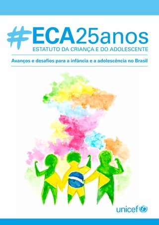 Avanços e desafios para a infância e a adolescência no Brasil
ECA25anosESTATUTO DA CRIANÇA E DO ADOLESCENTE
 