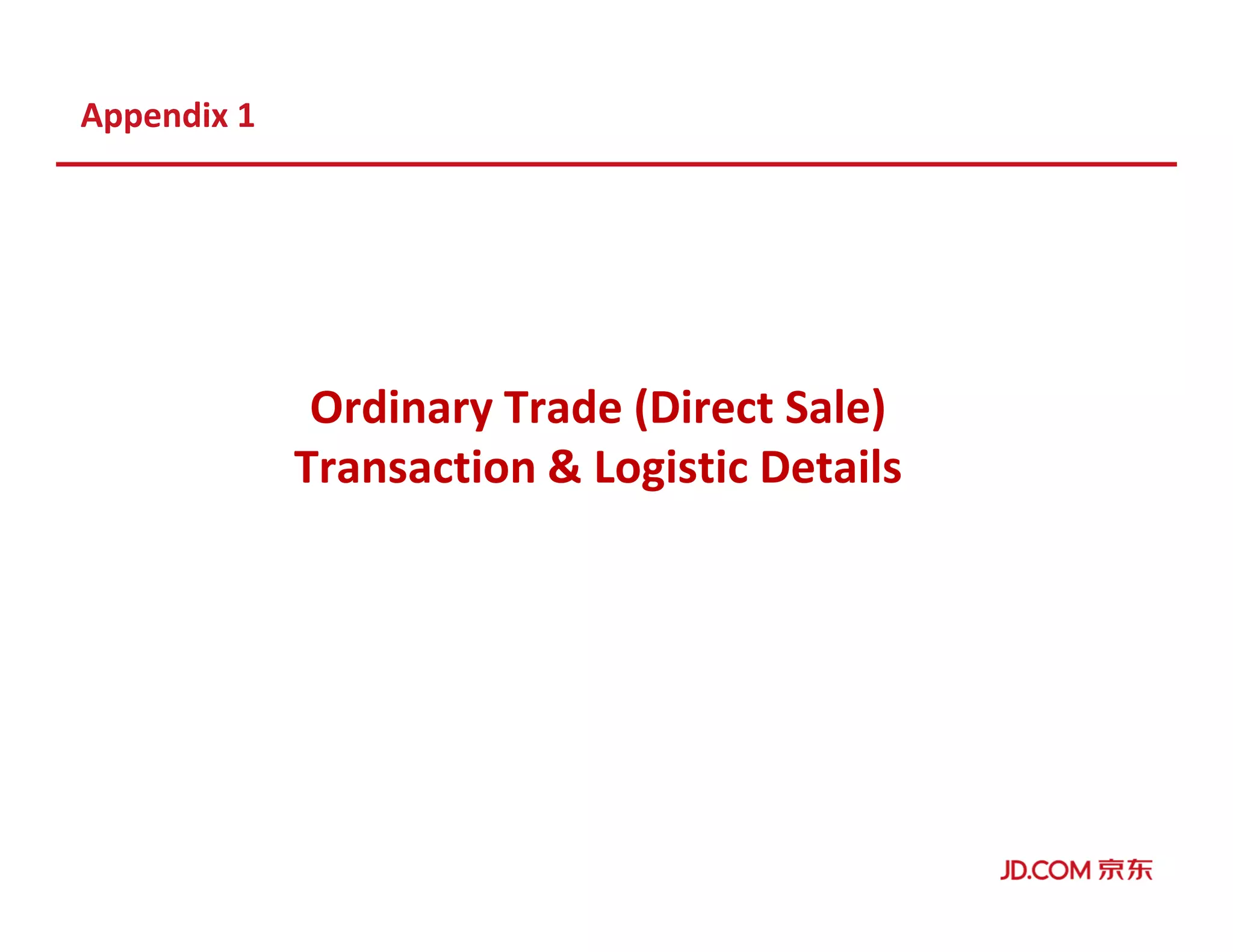 Appendix 1
Ordinary Trade (Direct Sale)
Transaction & Logistic Details
 