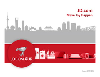 JD.com
Make Joy Happen
Version: 2015-02-06
 