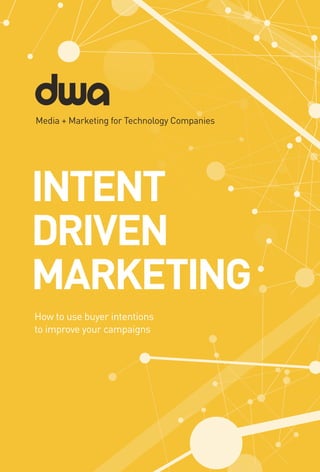 INTENT
DRIVEN
MARKETING
Media + Marketing for Technology Companies
How to use buyer intentions
to improve your campaigns
 