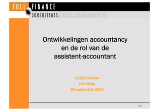 Ontwikkelingen accountancy
     en de rol van de
   assistent-accountant

          ECABO/NOvAA
             Den Haag
        29 september 2010


                             Dia 1
 