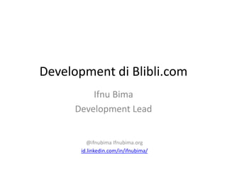 Development di Blibli.com
Ifnu Bima
Development Lead
@ifnubima Ifnubima.org
id.linkedin.com/in/ifnubima/
 