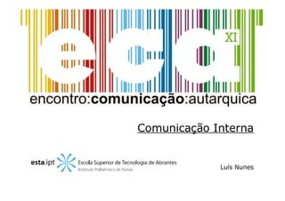 XI ECA, Comunicação Interna Luís Nunes
Comunicação Interna
Luís Nunes
 