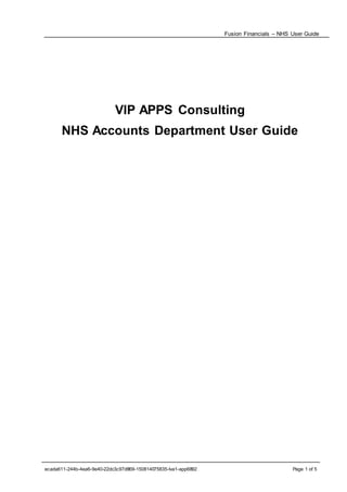 Fusion Financials – NHS User Guide
ecada611-244b-4ea6-9e40-22dc3c97d869-150814075835-lva1-app6892 Page 1 of 5
VIP APPS Consulting
NHS Accounts Department User Guide
 