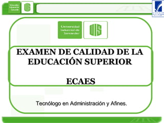 EXAMEN DE CALIDAD DE LA  EDUCACIÓN SUPERIOR   ECAES Tecnólogo en Administración y Afines. 