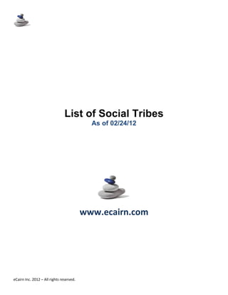 List of Social Tribes
                                            As of 02/24/12




                                          www.ecairn.com




eCairn Inc. 2012 – All rights reserved.
 