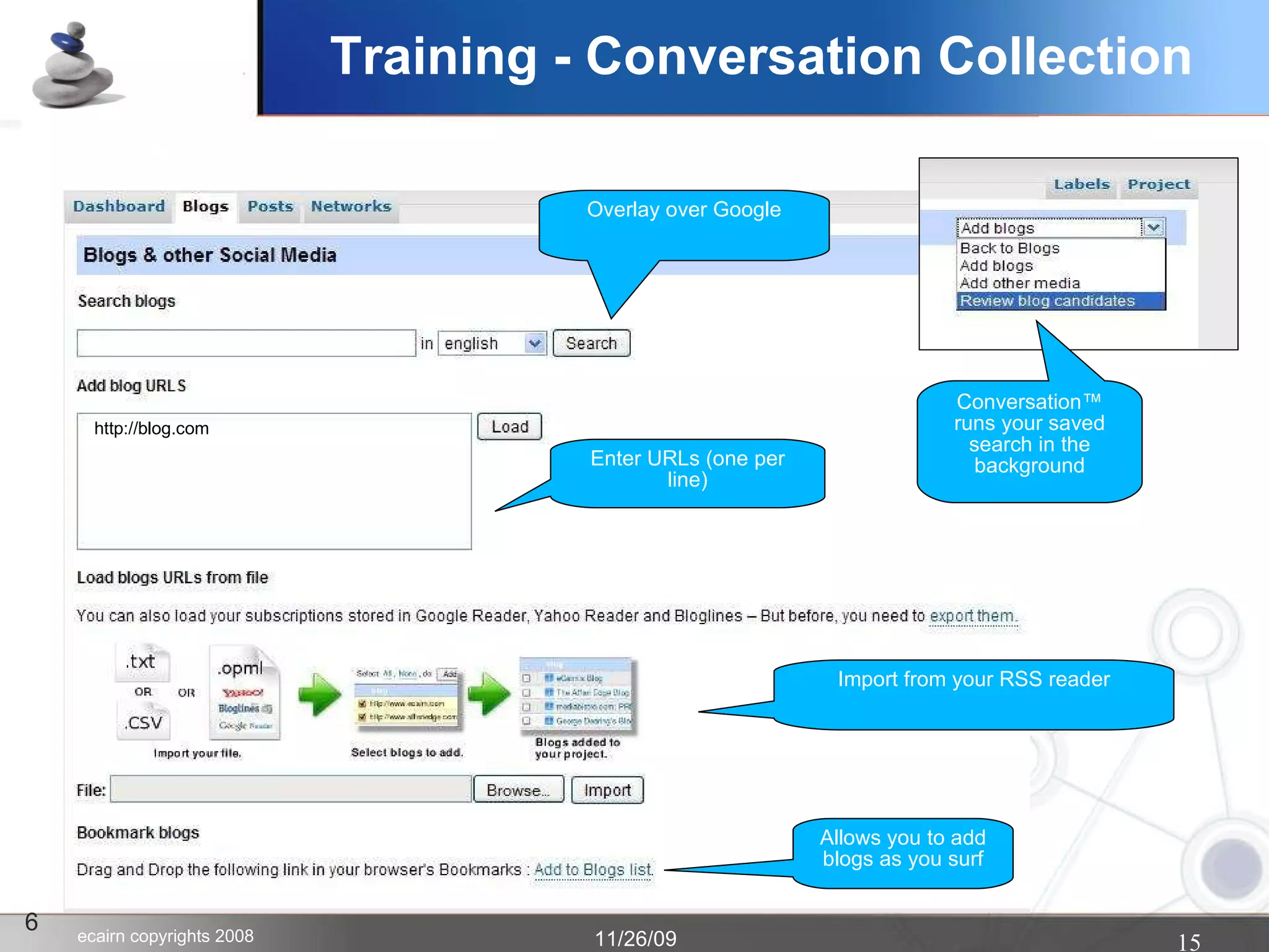 6 Overlay over Google Enter URLs (one per line)‏ Import from your RSS reader http://blog.com Allows you to add blogs as you surf Conversation™ runs your saved search in the background Training - Conversation Collection 