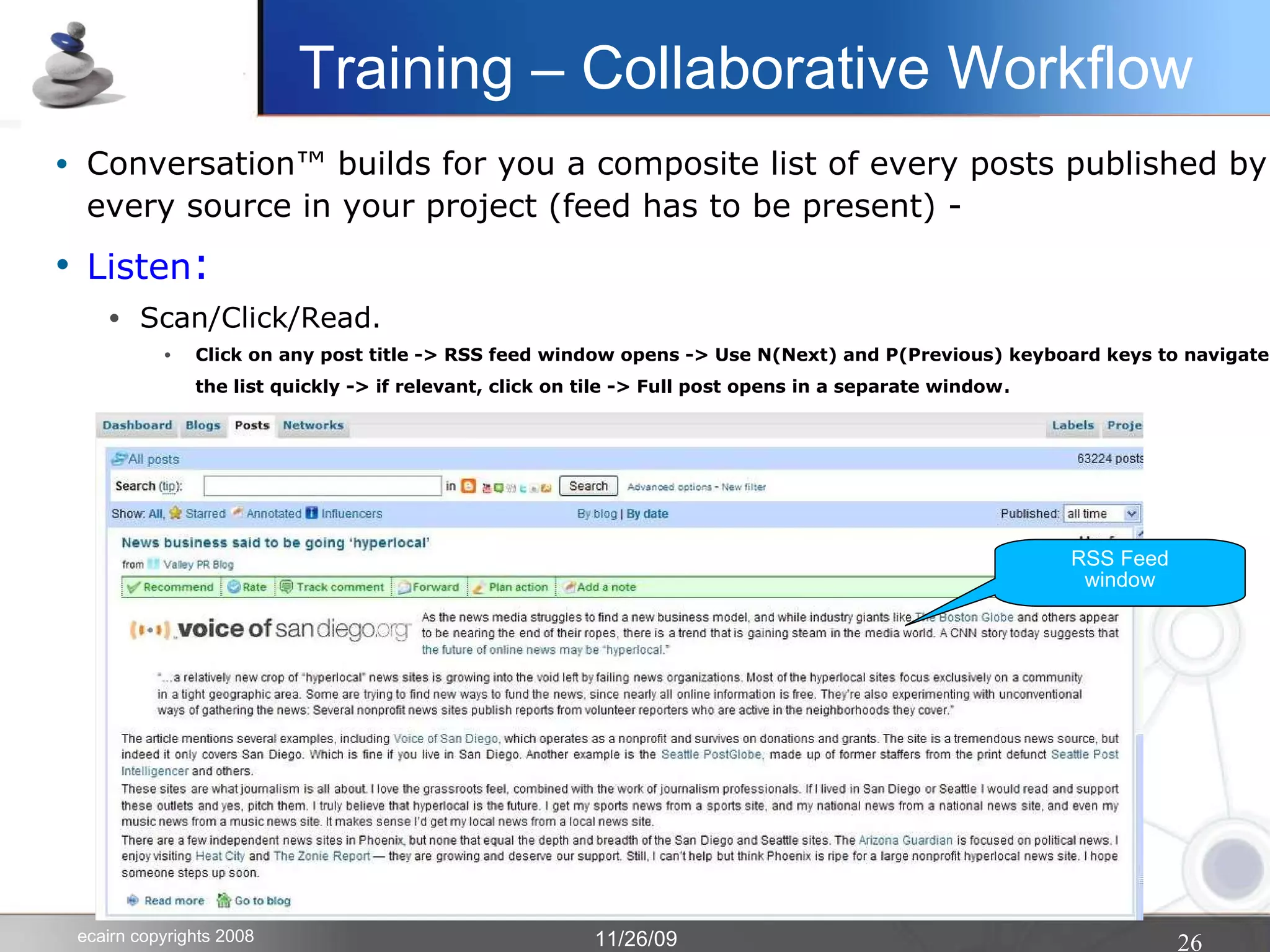 Conversation™ builds for you a composite list of every posts published by every source in your project (feed has to be present) -  Listen : Scan/Click/Read. Click on any post title -> RSS feed window opens -> Use N(Next) and P(Previous) keyboard keys to navigate the list quickly -> if relevant, click on tile -> Full post opens in a separate window . RSS Feed window Training – Collaborative Workflow 