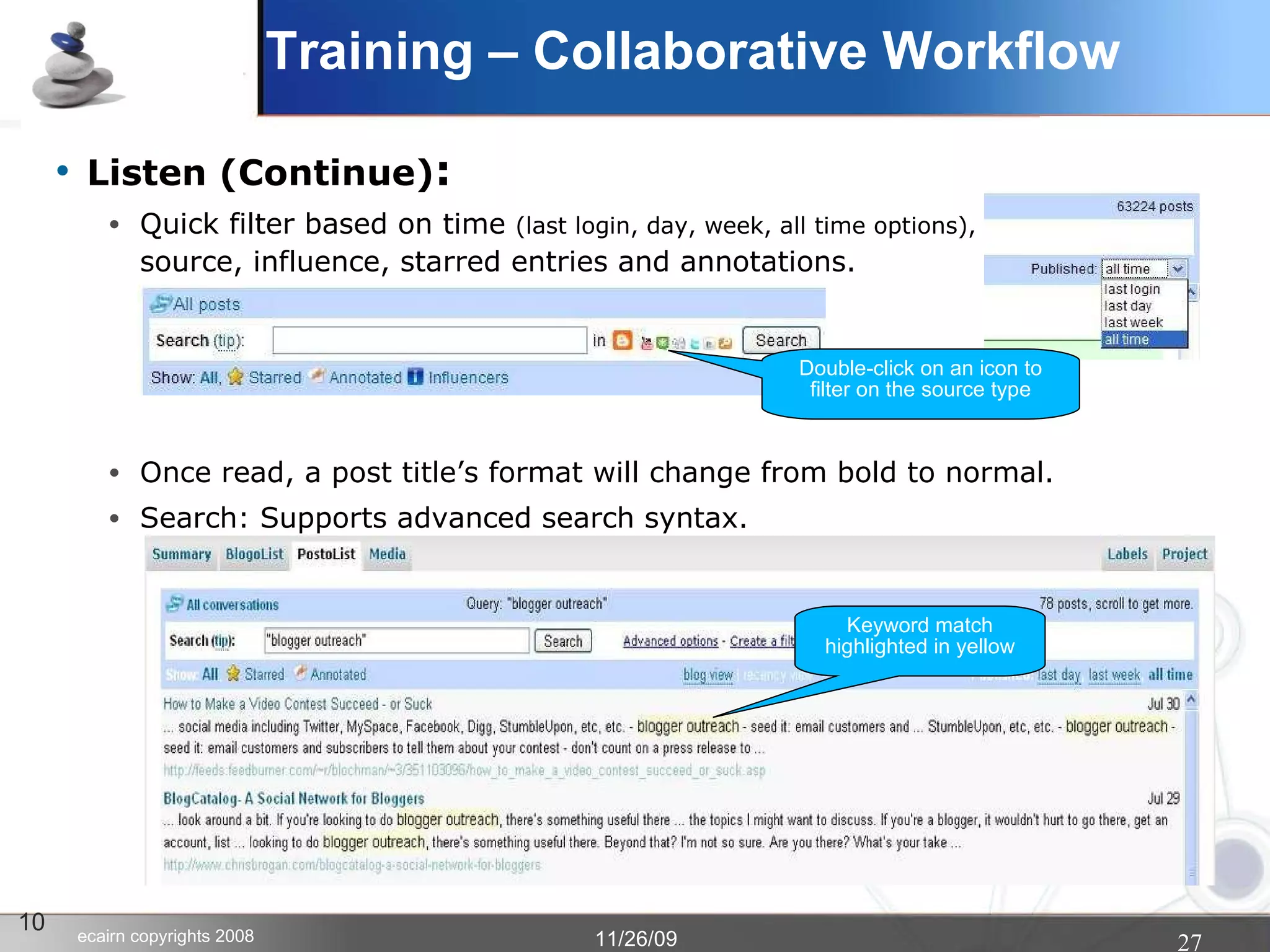 Listen (Continue) : Quick filter based on time  (last login, day, week, all time options),   source, influence, starred entries and annotations. Once read, a post title’s format will change from bold to normal. Search: Supports advanced search syntax. 10 Keyword match highlighted in yellow Double-click on an icon to filter on the source type Training – Collaborative Workflow 