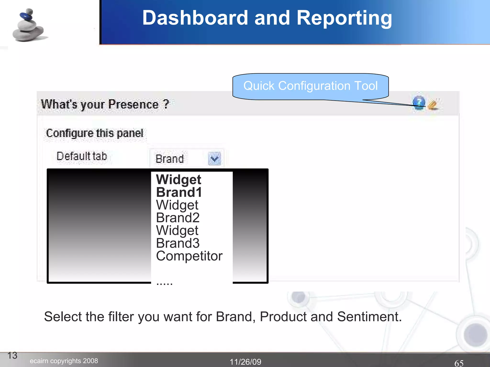 Dashboard and Reporting 13 Quick Configuration Tool Widget Brand1 Widget Brand2 Widget Brand3 Competitor ..... Select the filter you want for Brand, Product and Sentiment.  
