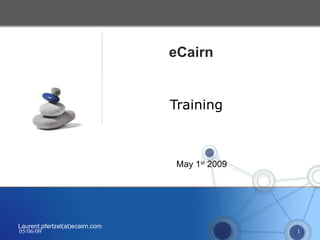 Training eCairn  Laurent.pfertzel(at)ecairn.com May 1 st  2009 