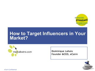 How to Target Influencers in Your Market?  Dominique Lahaix Founder &CEO, eCairn 