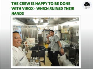 THE CREW IS HAPPY TO BE DONE
WITH VIROX - WHICH RUINED THEIR
HANDS
 