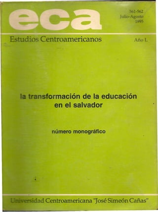-562
                        J      to
                                5


        •
   oamencanos                Año L




ormación de la educación
  en el salvador


 número monográfico




entroamericana "José Simeón Cañas"
 