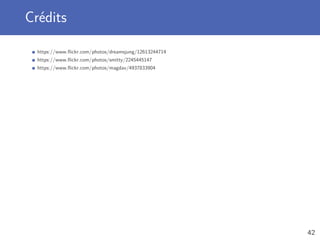 Crédits
https://www.ﬂickr.com/photos/dreamsjung/12613244714
https://www.ﬂickr.com/photos/smitty/2245445147
https://www.ﬂickr.com/photos/magdav/4937833904
42
 