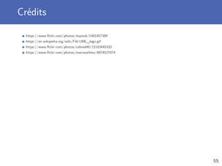 Crédits
https://www.ﬂickr.com/photos/mazzuk/1481457389
https://en.wikipedia.org/wiki/File:UML_logo.gif
https://www.ﬂickr.com/photos/colinsd40/15183445332
https://www.ﬂickr.com/photos/marcwathieu/4074527074
55
 