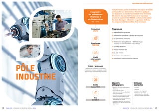 19
ECAM-EPMI - CATALOGUE DE FORMATION CONTINUE 2021
NOS FORMATIONS PÔLE INDUSTRIE
18 ECAM-EPMI – CATALOGUE DE FORMATION CONTINUE 2021
PÔLE
INDUSTRIE
Formation
courte
Plateforme
TREVISE
Profil
intervenant
Expert
Comprendre
les phénomènes
vibratoires et
ses Fondamentaux
Réf. : CPVF
Cette formation permet de maîtriser les enjeux et bonnes
pratiques liés aux phénomènes vibratoires appliqués
aux enjeux du secteur de l’automobile et du ferroviaire.
Elle associe des apports théoriques à de la pratique
au sein de la plateforme TREVISE permettant de réaliser
des tests d’analyses vibratoires en grandeur réelle sur
les composants de l’automobile et du ferroviaire.
Durée
5 jours / 35 h
Prix
4 375 € HT
Programme
1. Réglementations et Normes
2. Présentation du matériel / vibration des structures
3. Les phénomènes vibratoires
4. Modélisation I (DesignModeler + ANSYS Statique)
	
| Formation aux outils DesignModeler et Ansys Statique
5. La chaîne de mesure
6. Analyse modale et ODS
7. Les pots vibrants
8. Simulations et modélisations
9. Présentation / démonstration de TREVISE
Objectifs
pédagogiques
	
| Définir la nature des phénomènes
vibratoires
	
| Comprendre les enjeux
réglementaires liés aux vibrations,
chocs et secousses
	
| Identifier les techniques et moyens
adaptés aux phénomènes traités
	
| Caractériser et mettre en place une
méthodologie de mesure
	
| Analyser et identifier les résultats
obtenus à l’issu des mesures et des
simulations
Méthodes
appliquées
	
| Exposés
	
| Exercices
	
| Études de cas en groupe
	
| Remise d’un document
de synthèse et du fascicule
de cours à chaque participant
Public / prérequis
Ingénieurs et Techniciens en conception
et réalisation de projets, analyse et contrôle
technique pour l’automobile et le ferroviaire
 