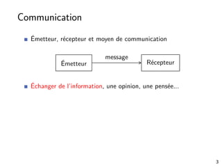 Communication
Émetteur, récepteur et moyen de communication
Émetteur Récepteur
message
Échanger de l’information, une opinion, une pensée...
3
 