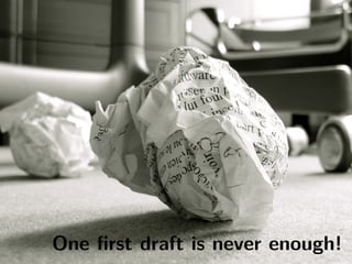 One ﬁrst draft is never enough!
 