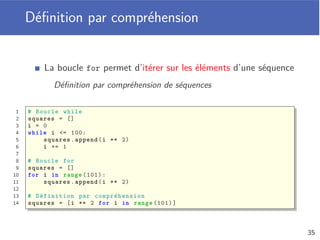 Parcours d’une liste
Parcours avec une boucle while et un compteur
Faire varier une variable de 0 à la taille de la liste moins un
Parcours avec une boucle for et l’opérateur in
1 # Avec une boucle while
2 i = 0
3 while i < len(numbers):
4 print(numbers[i])
5 i += 1
6
7 # Avec une boucle for
8 for n in numbers:
9 print(n)
31
 