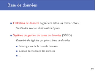 Copie
Aﬀecter une même liste à deux variables crée un alias
Même chose pour les séquences, les ensembles et les dictionnaires
On crée une véritable copie de liste avec la fonction list
Ou avec les fonctions set, dict...
1 L = [1, 2, 3]
2 A = L # A est un alias de L
3 A[0] = 42
4 print(L) # [42, 2, 3]
5
6 L = [1, 2, 3]
7 B = list(L) # B est une copie de L
8 B[0] = 42
9 print(L) # [1, 2, 3]
56
 